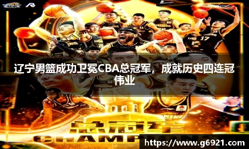 辽宁男篮成功卫冕CBA总冠军，成就历史四连冠伟业