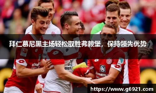 拜仁慕尼黑主场轻松取胜弗赖堡，保持领先优势