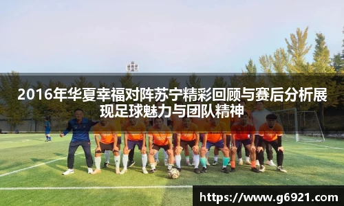 2016年华夏幸福对阵苏宁精彩回顾与赛后分析展现足球魅力与团队精神
