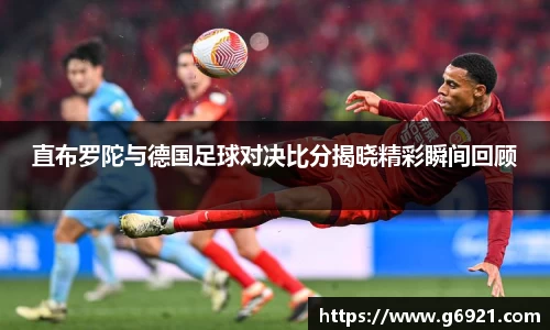 直布罗陀与德国足球对决比分揭晓精彩瞬间回顾