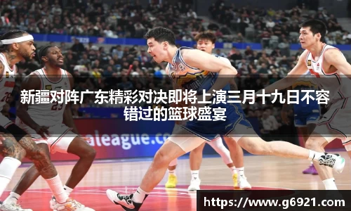 新疆对阵广东精彩对决即将上演三月十九日不容错过的篮球盛宴